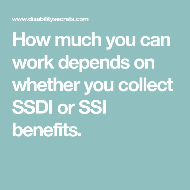 How much you can work depends on whether you collect SSDI or SSI ...