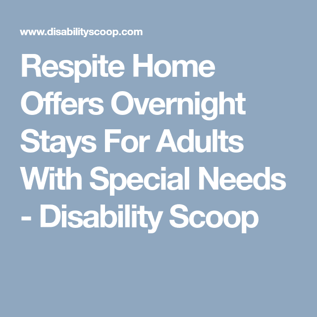 Respite Home Offers Overnight Stays For Adults With Special Needs ...